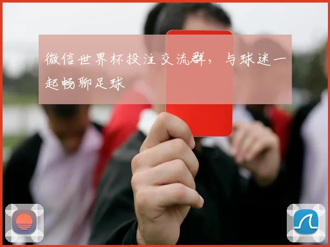 微信世界杯投注交流群，与球迷一起畅聊足球