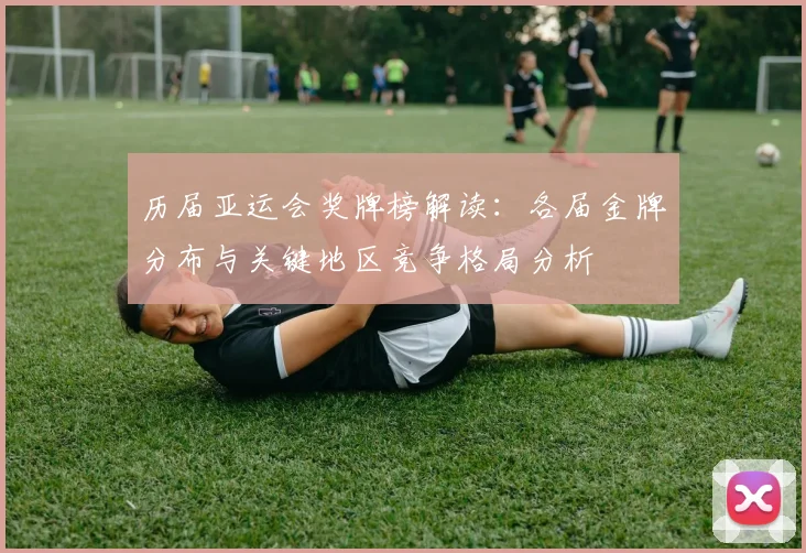 历届亚运会奖牌榜解读:各届金牌分布与关键地区竞争格局分析