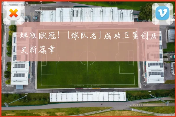 蝉联欧冠！[球队名]成功卫冕创历史新篇章
